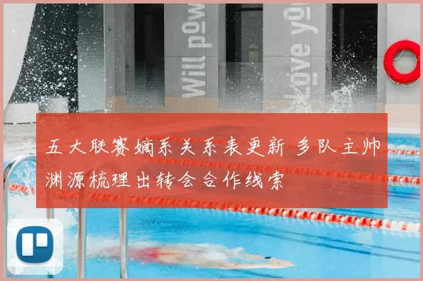 五大联赛嫡系关系表更新 多队主帅渊源梳理出转会合作线索