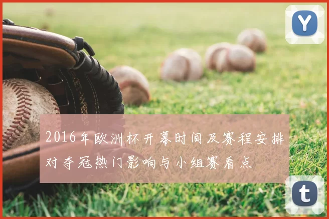 2016年欧洲杯开幕时间及赛程安排对夺冠热门影响与小组赛看点