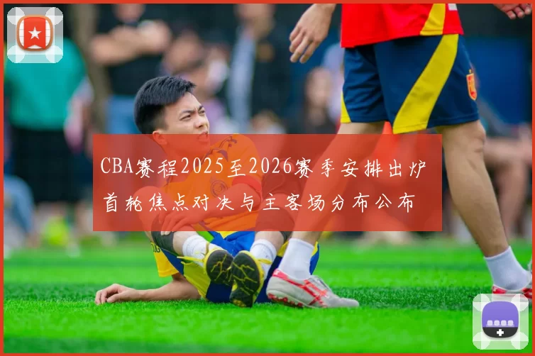 CBA赛程2025至2026赛季安排出炉 首轮焦点对决与主客场分布公布