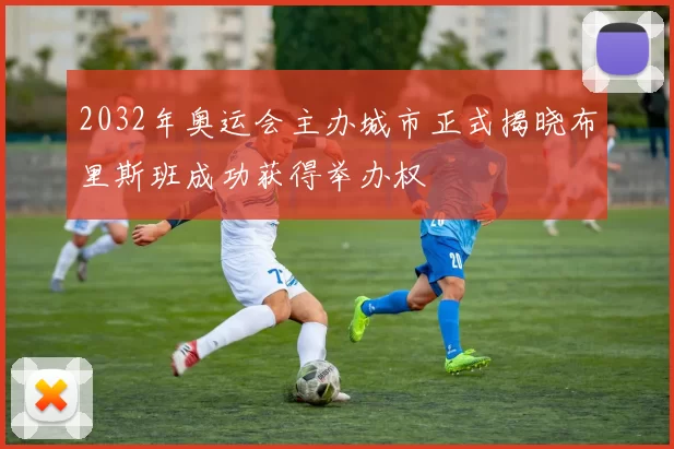 2032年奥运会主办城市正式揭晓布里斯班成功获得举办权